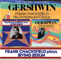 Frank Chacksfield & His Orchestra 			THE GLORY THAT WAS GERSHWIN & FRANK CHACKSFIELD PLAYS IRVING BERLIN